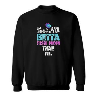 Theres No Betta Fish Mom Than Me Sweatshirt | Mazezy