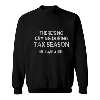 There's No Crying During Tax Season Sweatshirt | Mazezy