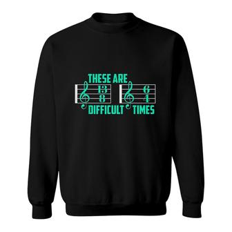 These Are Difficult Times Beautiful Music Gifts Sweatshirt - Thegiftio UK