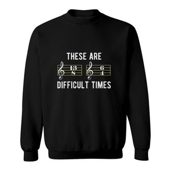 These Are Difficult Times Music Lover Gifts Sweatshirt - Thegiftio UK
