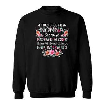 They Call Me Nonna Because Partner In Crime Bad Influence Grandmother Flower Sweatshirt | Mazezy