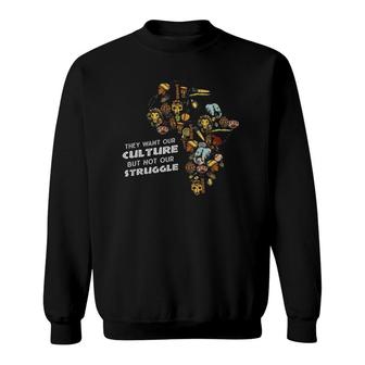 They Want Our Culture Not Our Struggle Black History Month Sweatshirt | Mazezy CA