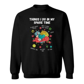 Things I Do In My Spare Time Crochet Knitting Artss Sweatshirt | Mazezy
