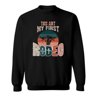 This Ain't My First Rodeo Bull Riding Cowboy Vintage Gift Sweatshirt | Mazezy