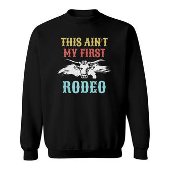This Ain't My First Rodeo Gift For Cowboy Cowgirl Sweatshirt | Mazezy