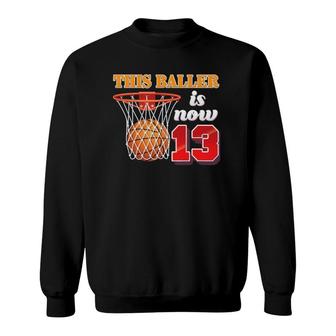 This Baller Is Now 13 Year Old 13Th Birthday Basketball Boy Sweatshirt | Mazezy