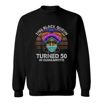 This Black Queen Turned 50 In Quarantine Sweatshirt | Mazezy
