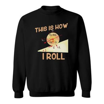 This Is How I Roll For Physic Teachers Sweatshirt | Mazezy