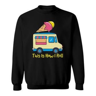 This Is How I Roll Funny Gelato Cute Summer Ice Cream Truck Sweatshirt | Mazezy