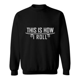 This Is How I Roll Sweatshirt | Mazezy