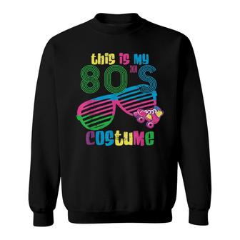 This Is My 80S Costume 80'S Party Sweatshirt | Mazezy