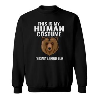 This Is My Human Costume I'm Really A Grizzly Bear Gift Sweatshirt | Mazezy