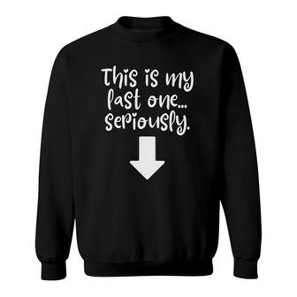 This Is My Last One Seriously Funny Pregnancy Announcement Sweatshirt | Mazezy
