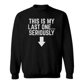 This Is My Last One Seriously Pregnancy Sarcastic Sweatshirt | Mazezy