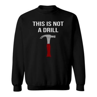 This Is Not A Drill - Funny & Sarcastic Tool Sweatshirt | Mazezy