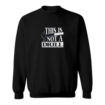 This Is Not A Drill Funny Sweatshirt | Mazezy