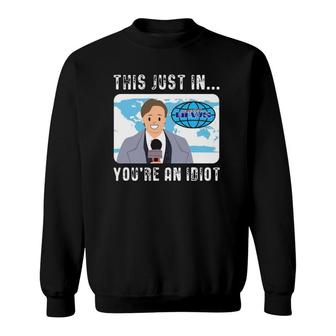 This Just In You're An Idiot Sweatshirt | Mazezy