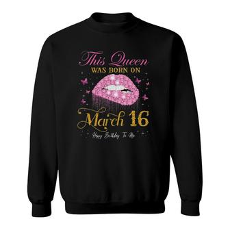 This Queen Was Born On March 16 Happy Birthday To Me Sweatshirt | Mazezy