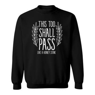 This Too Shall Pass Like A Kidney Stone Funny Sweatshirt | Mazezy