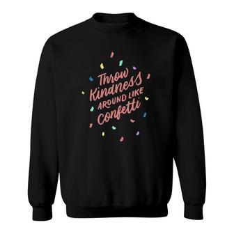 Throw Kindness Around Like Confetti  Positive Gifts Sweatshirt