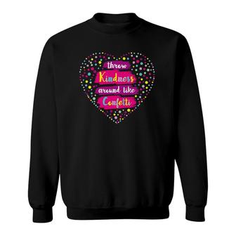 Throw Kindness Around Like Confetti Teacher Kid Inspiration Sweatshirt | Mazezy