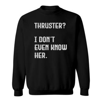 Thruster I Don't Even Know Her Work Out Cross Sweatshirt | Mazezy