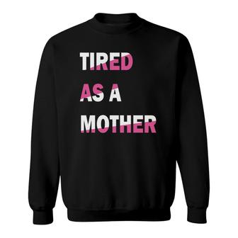 Tired As A Mother, Mom Life, Mom , Funny Mom Tee Sweatshirt | Mazezy