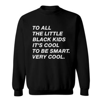 To All The Little Black Kids It's Cool To Very Smart Very Cool Sweatshirt | Mazezy