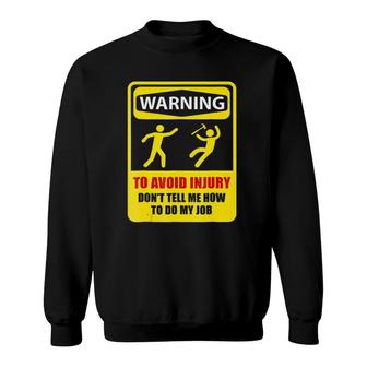 To Avoid Injury Don't Tell Me How To Do My Job Sweatshirt | Mazezy