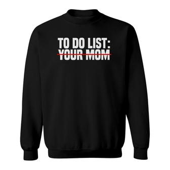 To Do List Your Mom Funny Sarcasm Sarcastic Humourism Quotes Sweatshirt | Mazezy