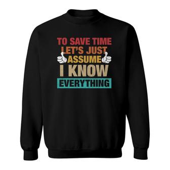 To Save Time Let's Just Assume I Know Everything Sweatshirt | Mazezy