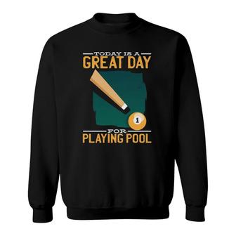 Today Is A Great Day For Playing Pool For A Billiard Lover Sweatshirt | Mazezy