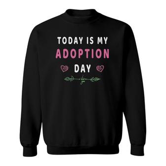 Today Is My Adoption Day Adopting Kids Men Womengift Sweatshirt | Mazezy