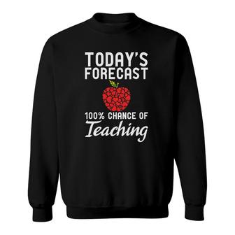 Today's Forecast 100 Percent Chance Of Teaching Teacher Sweatshirt | Mazezy