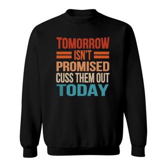 Tomorrow Isn't Promised Cuss Them Out Today Funny Vintage Sweatshirt | Mazezy