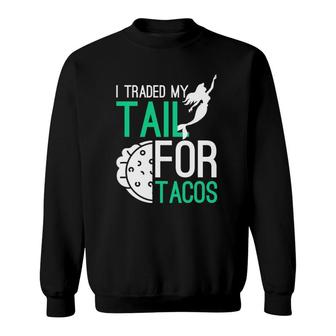 Traded My Tail For Tacos Cool Design Mermaid Tacos Sweatshirt | Mazezy