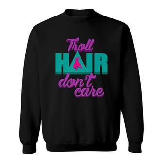 Troll Hair Dont Care For Messy Hairstyle Sweatshirt - Thegiftio UK