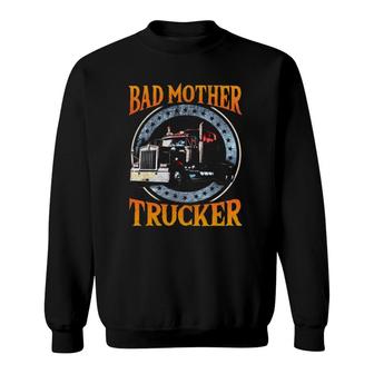 Trucker Gifts Tractor Trailer Truck 18 Wheeler Bad Mother Sweatshirt | Mazezy