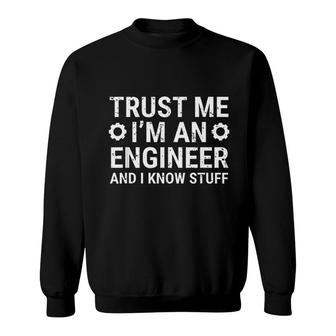 Trust Me I Am An Engineer And I Know Stuff Funny Engineering Sweatshirt - Thegiftio UK