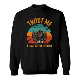 Trust Me I Have Good Morels Moral Mushrooms Stem Fungi Tees Sweatshirt | Mazezy