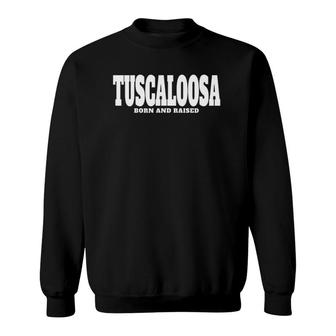 Tuscaloosa Alabama Born And Raised Vintage Style Sweatshirt | Mazezy