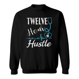 Twelve Hour Hustle Rn Practitioner Nurse Life Saying Gift Sweatshirt | Mazezy