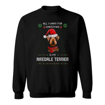 Ugly All I Want For Christmas Is My Airedale Terrier Sweatshirt | Mazezy