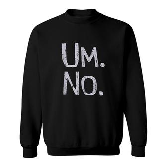 Um No Funny Sweatshirt | Mazezy