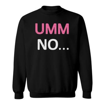 Umm No Funny Humor Sweatshirt | Mazezy
