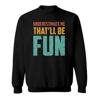 Underestimate Me That'll Be Fun Funny Sarcastic Gift Idea Sweatshirt | Mazezy UK