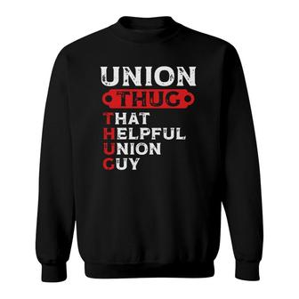 Union Thug That Helpful Union Guy Labor Day Union Worker Sweatshirt | Mazezy