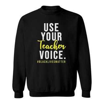 Use Your Teacher Voice Blacklivesmatter Gift For Teachers Sweatshirt | Mazezy DE
