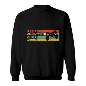 V Is For Video Games Funny Valentines Day Gamer Gift Boy Men Sweatshirt | Mazezy
