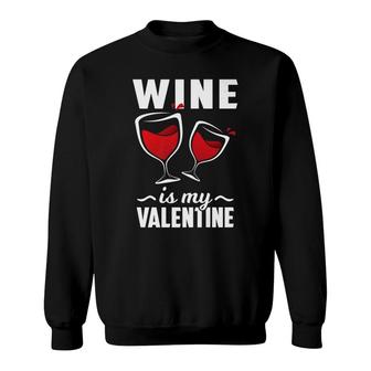 Valentines Day Wine Is My Valentine Tees Alcohol Gift Sweatshirt - Thegiftio UK